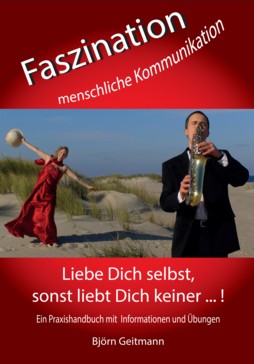 Faszination menschliche Kommunikation - Liebe Dich selbst, sonst liebt Dich keiner ... Ein Praxishandbuch mit Informationen und bungen